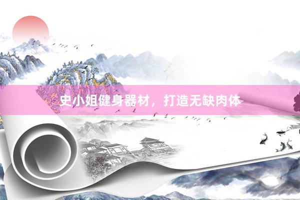 史小姐健身器材，打造无缺肉体